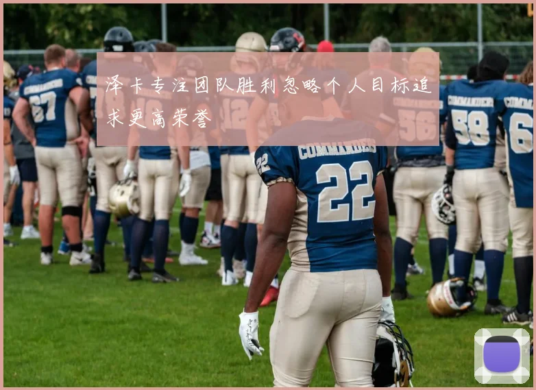 泽卡专注团队胜利忽略个人目标追求更高荣誉