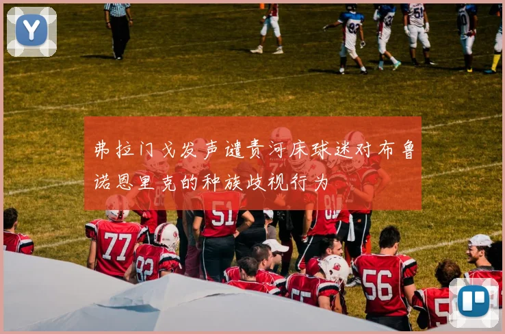 弗拉门戈发声谴责河床球迷对布鲁诺恩里克的种族歧视行为